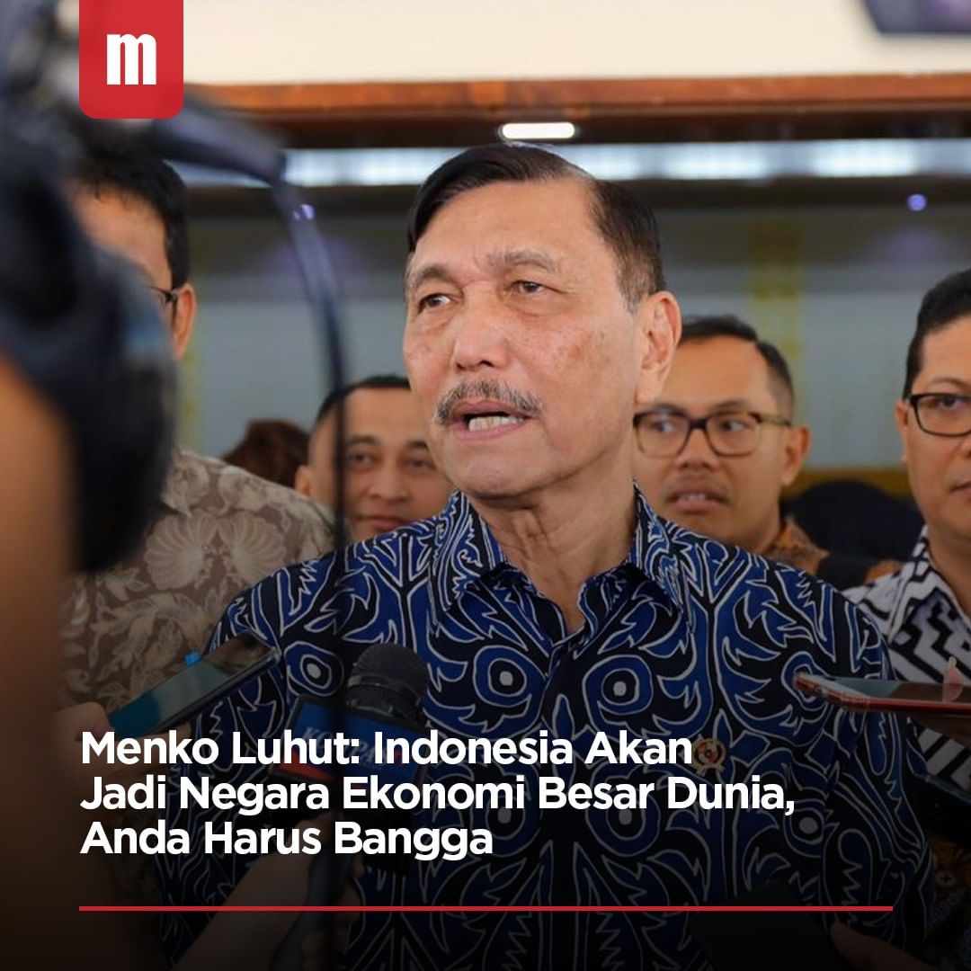 Menko Luhut: Indonesia Akan Jadi Negara Ekonomi Besar Dunia, Anda Harus Bangga